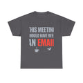 This Meeting Should Have Been an Email | Funny Office Humor T-Shirt | Corporate Sarcastic Tee