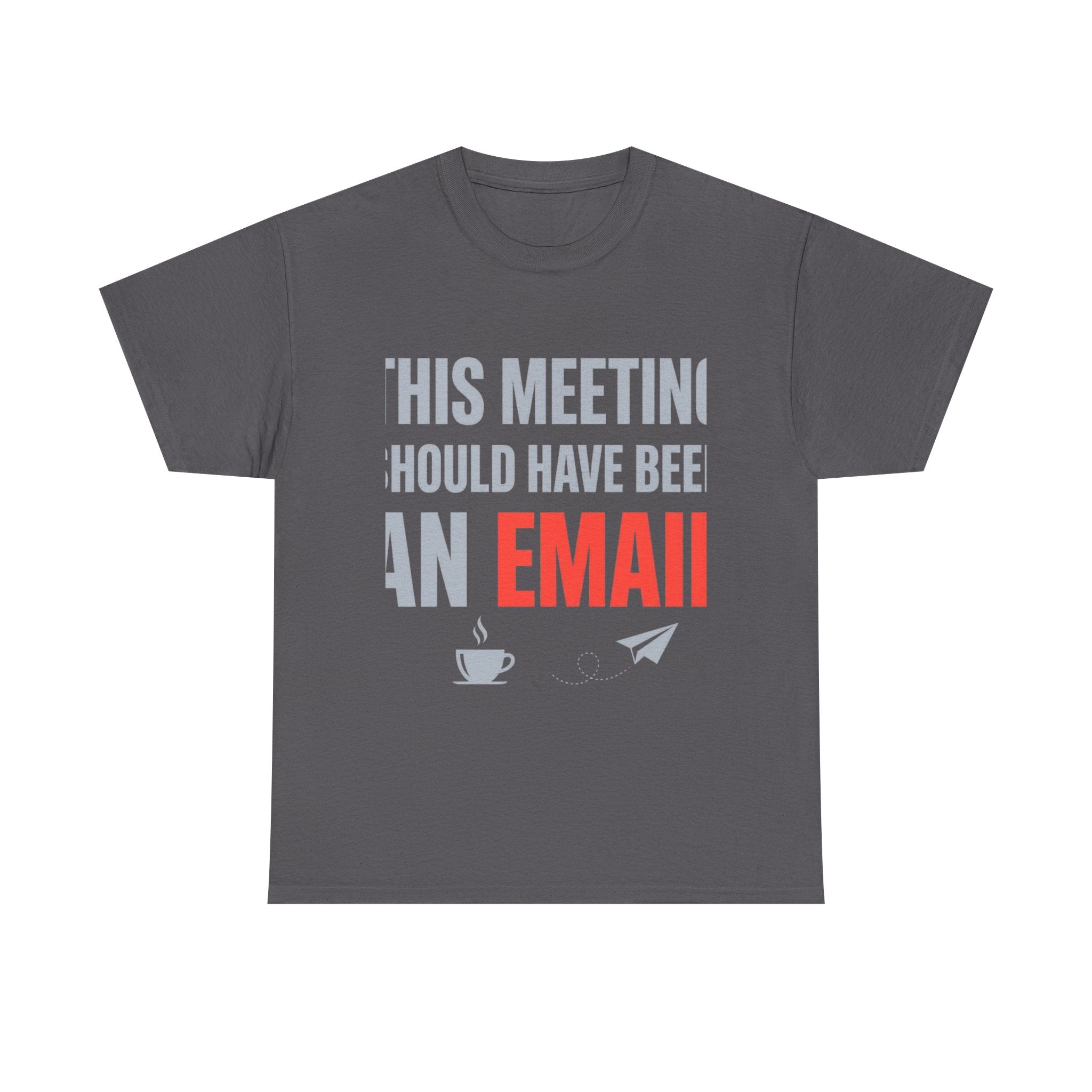 This Meeting Should Have Been an Email | Funny Office Humor T-Shirt | Corporate Sarcastic Tee
