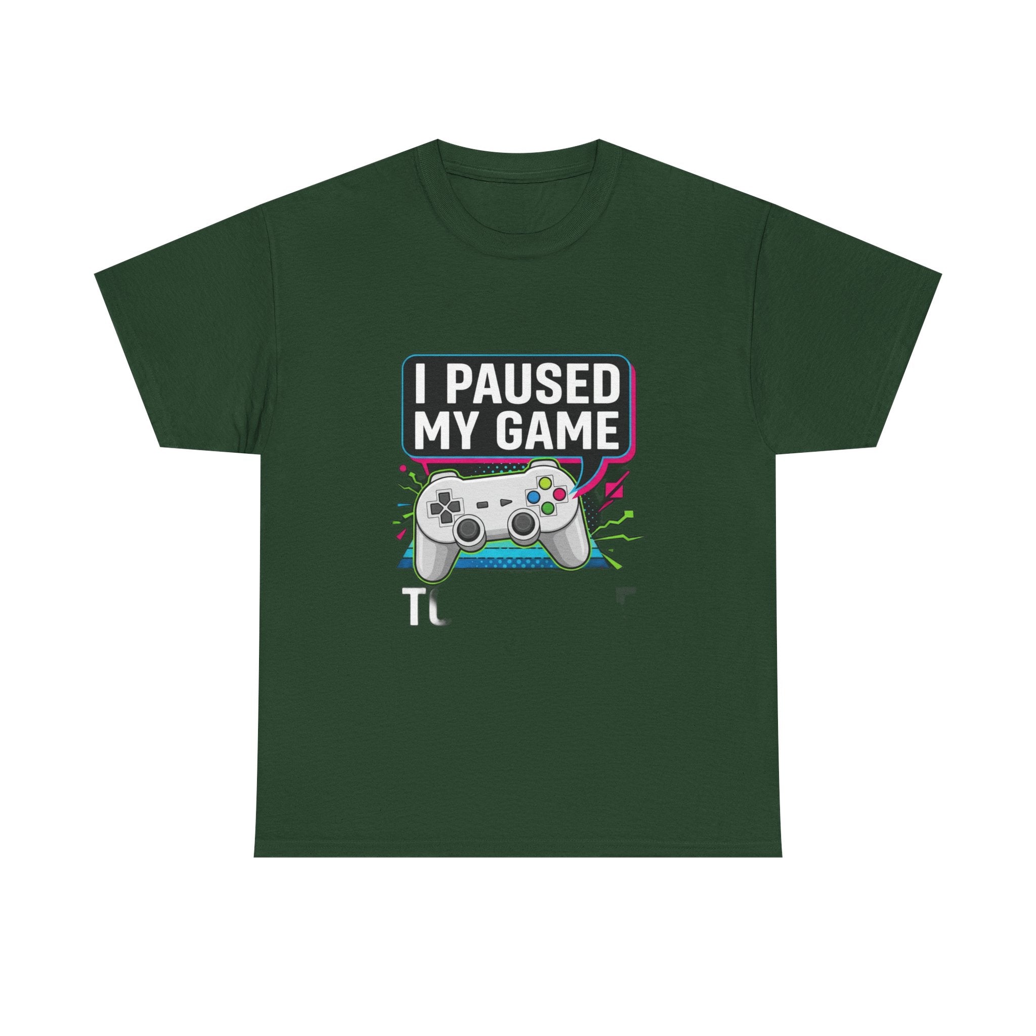 I Paused My Game To Be Here | Funny Gamer T-Shirt