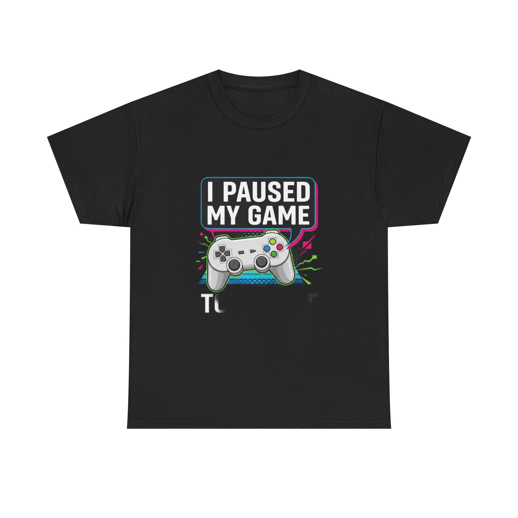 I Paused My Game To Be Here | Funny Gamer T-Shirt