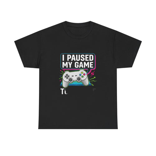 I Paused My Game To Be Here | Funny Gamer T-Shirt