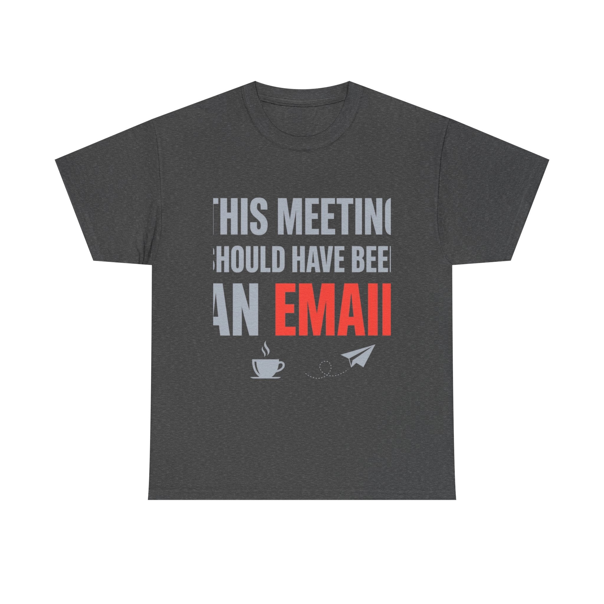 This Meeting Should Have Been an Email | Funny Office Humor T-Shirt | Corporate Sarcastic Tee