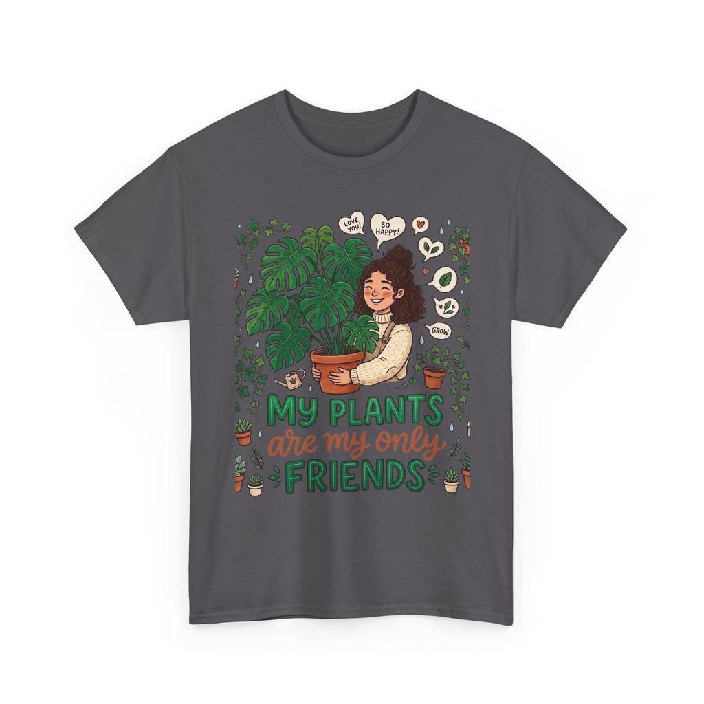 My Plants Are My Only Friends | Funny Plant Lover T-Shirt | Crazy Plant Lady Tee