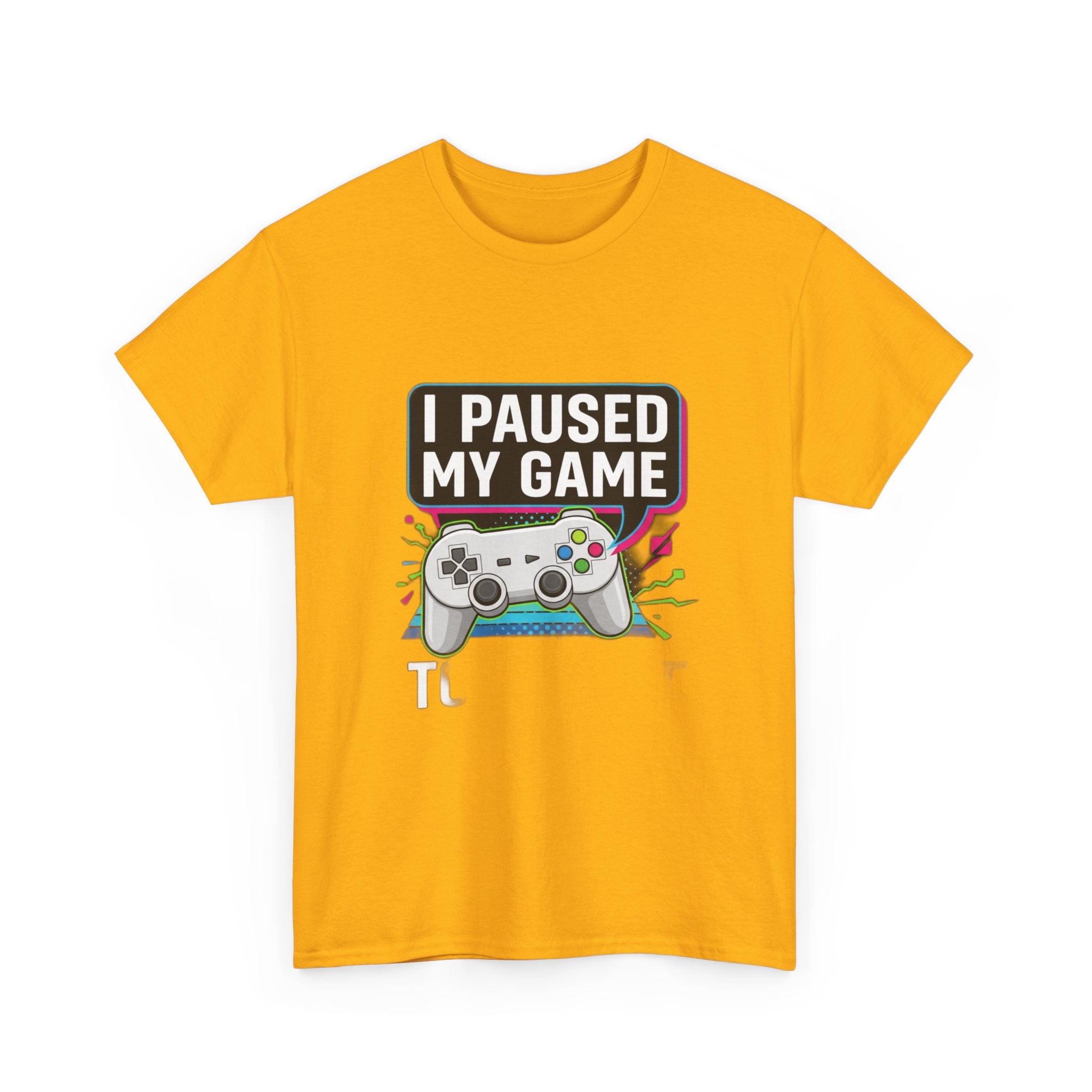 I Paused My Game To Be Here | Funny Gamer T-Shirt