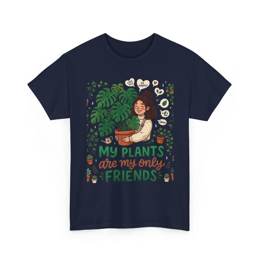 My Plants Are My Only Friends | Funny Plant Lover T-Shirt | Crazy Plant Lady Tee