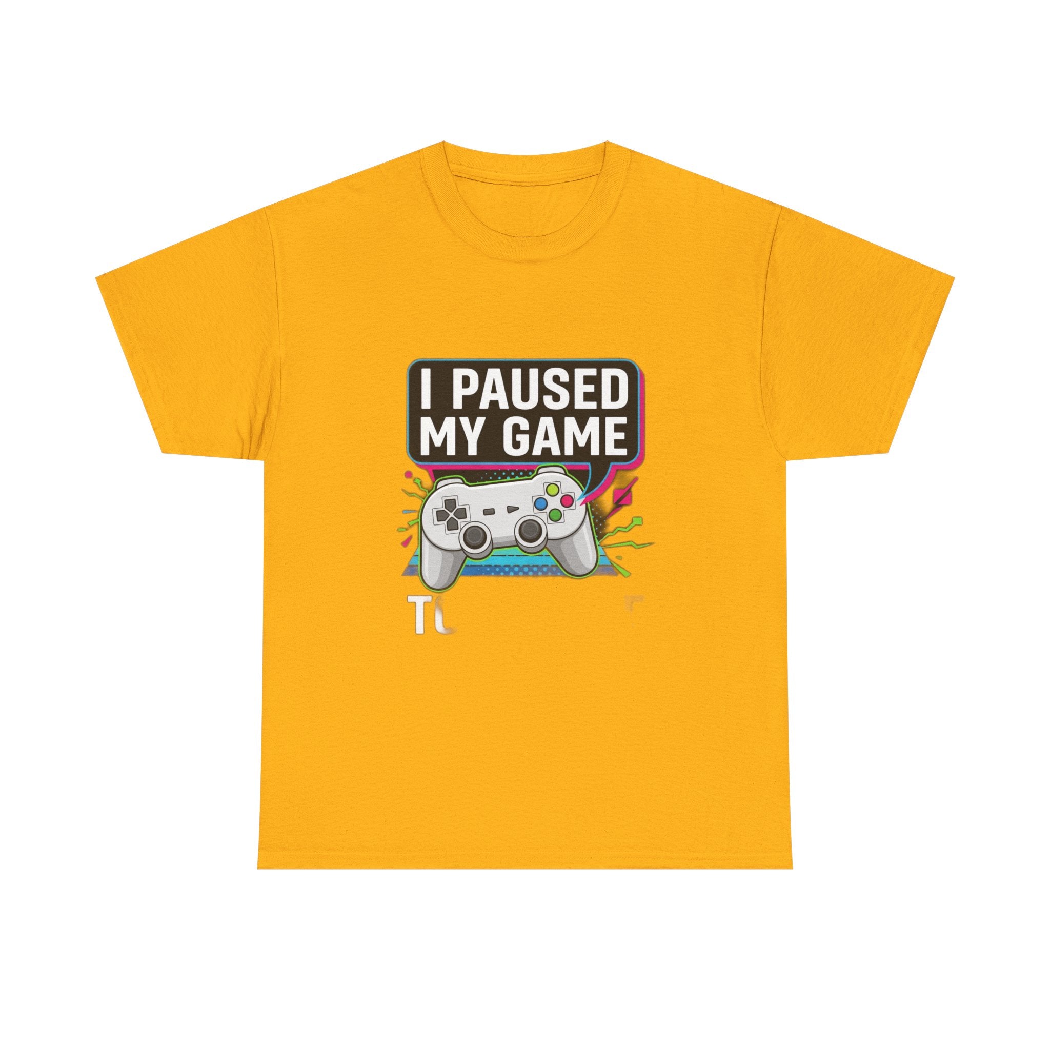 I Paused My Game To Be Here | Funny Gamer T-Shirt