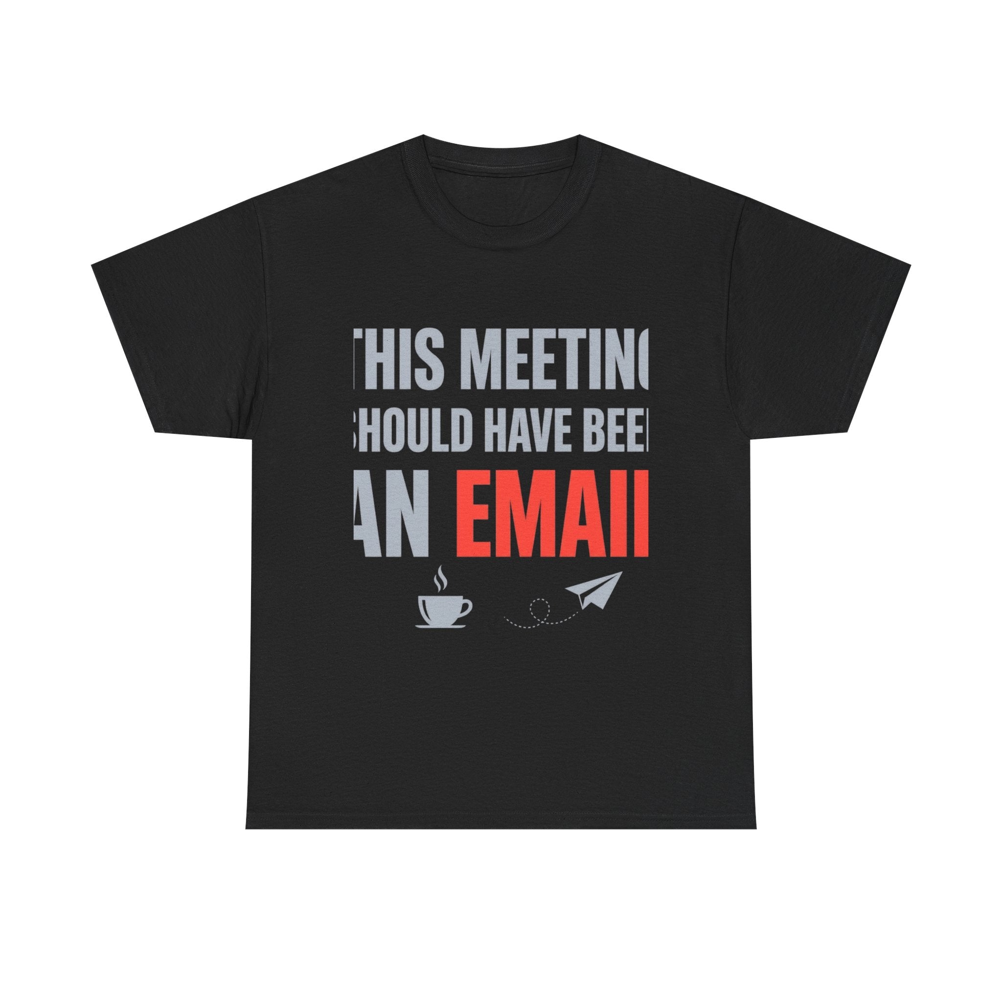 This Meeting Should Have Been an Email | Funny Office Humor T-Shirt | Corporate Sarcastic Tee