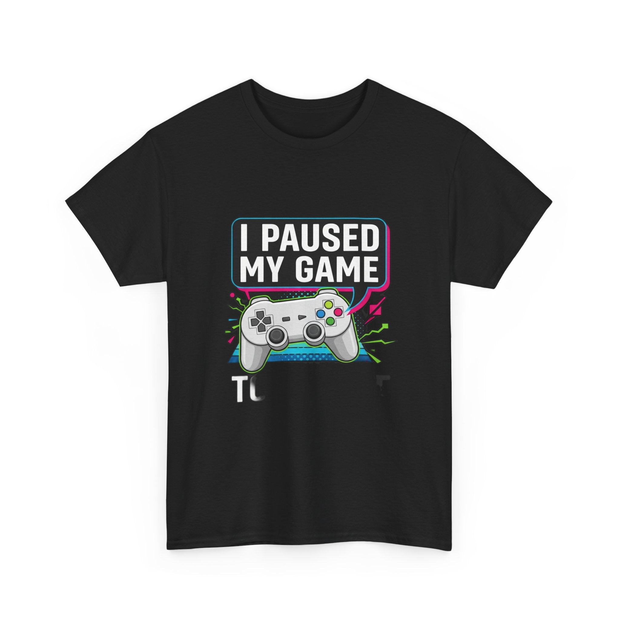 I Paused My Game To Be Here | Funny Gamer T-Shirt