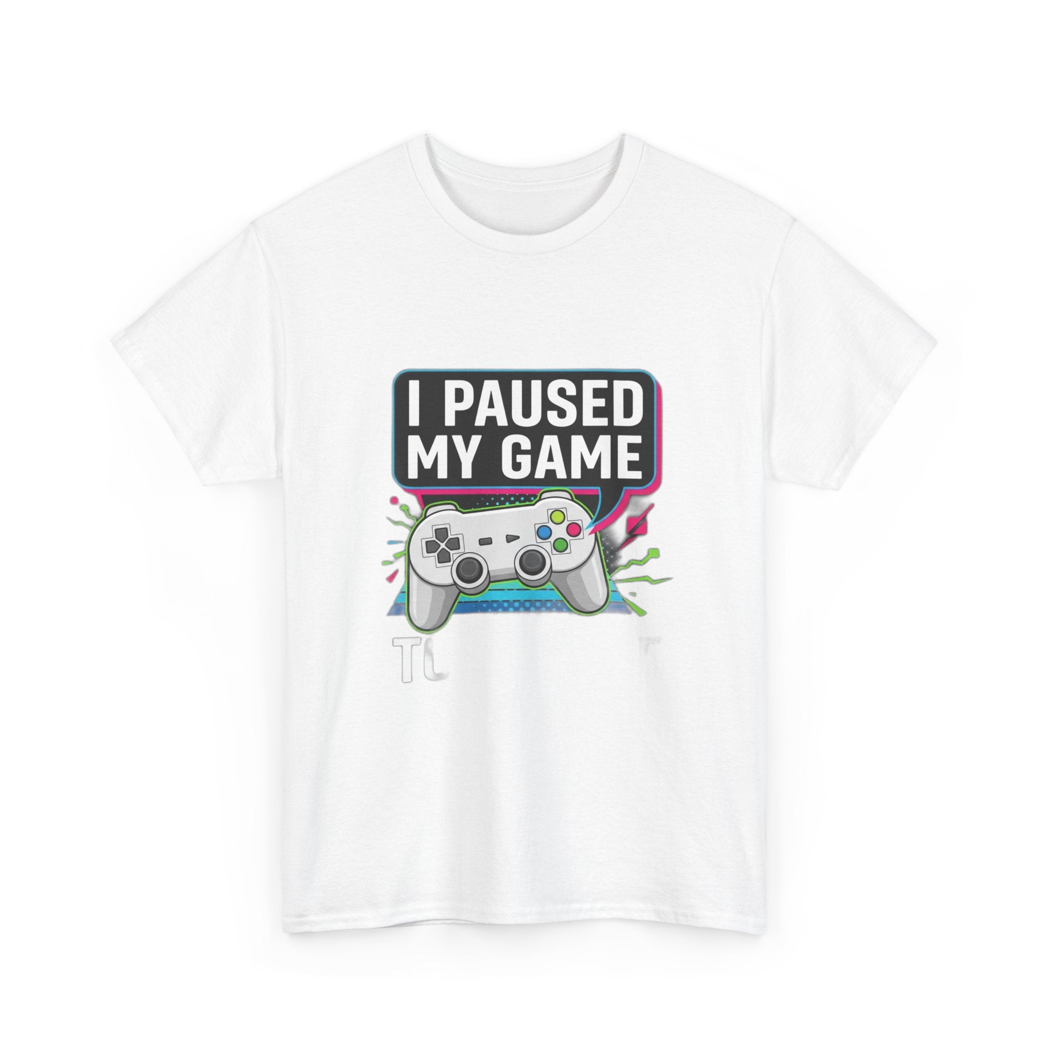 I Paused My Game To Be Here | Funny Gamer T-Shirt