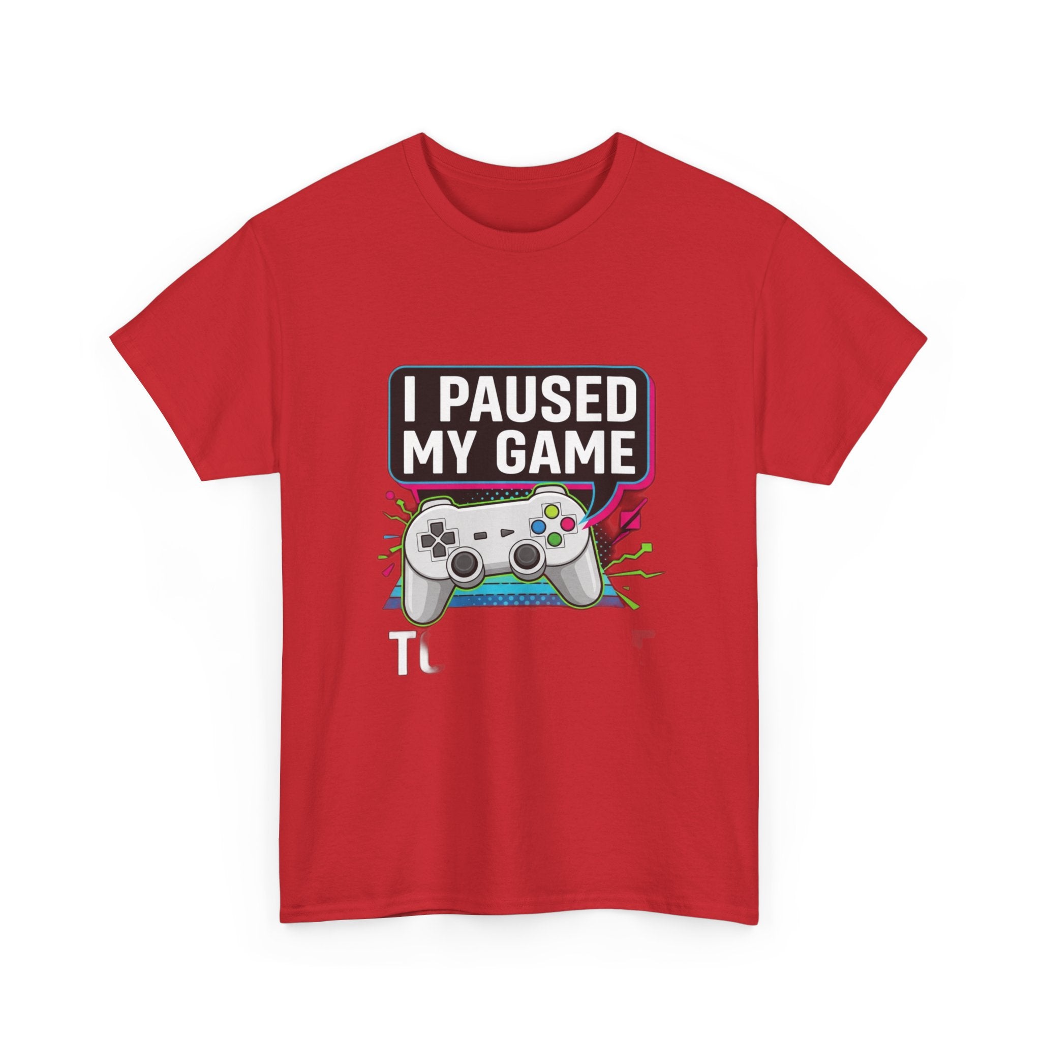 I Paused My Game To Be Here | Funny Gamer T-Shirt