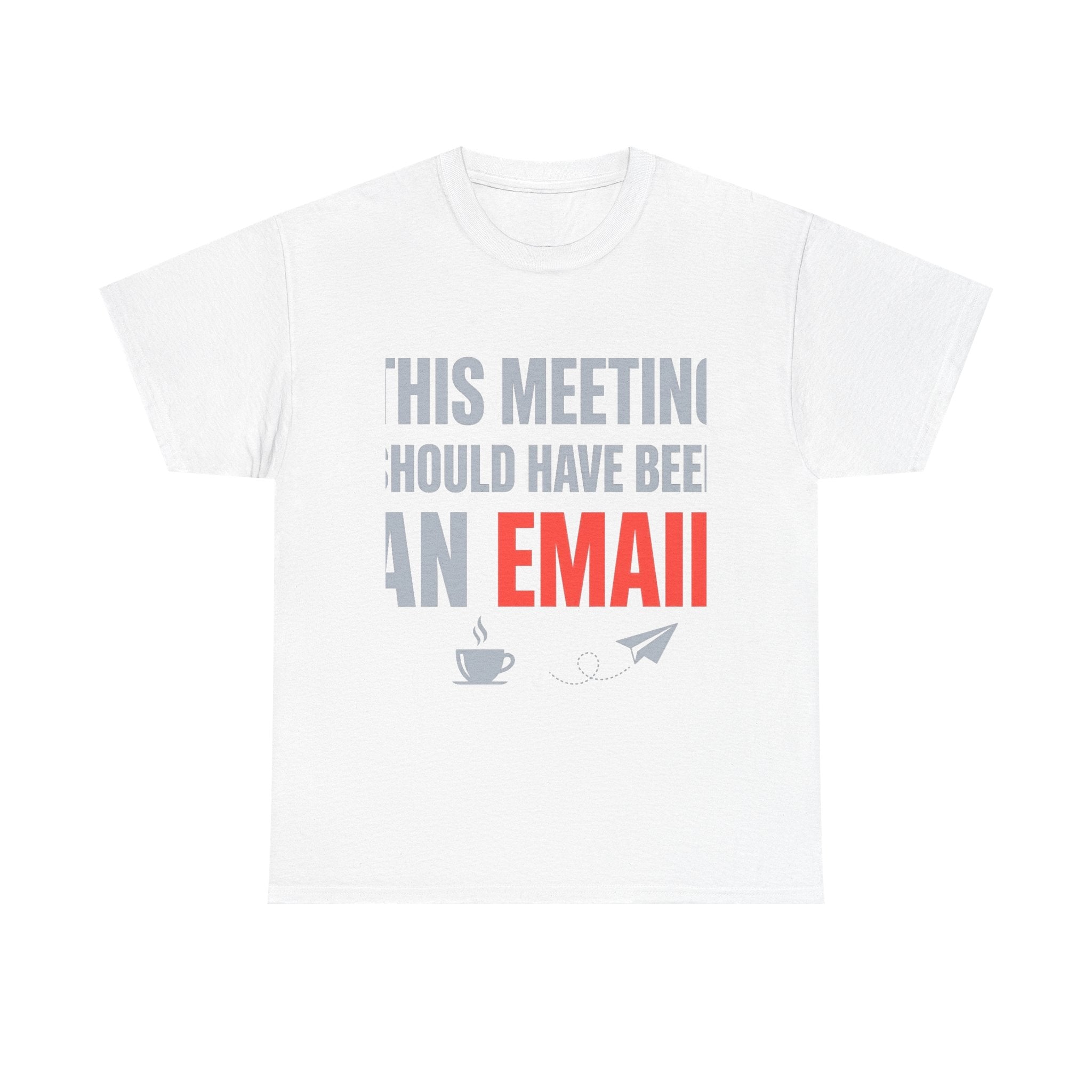This Meeting Should Have Been an Email | Funny Office Humor T-Shirt | Corporate Sarcastic Tee