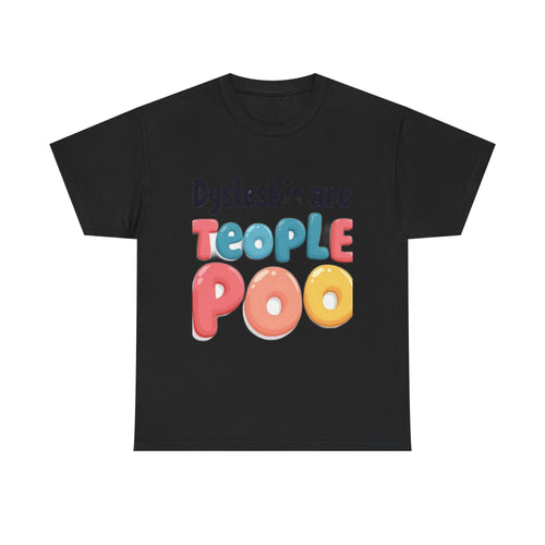 Dyslexics Are Teople Poo - Funny Dyslexia Humor T-Shirt | Cute Gift Tee