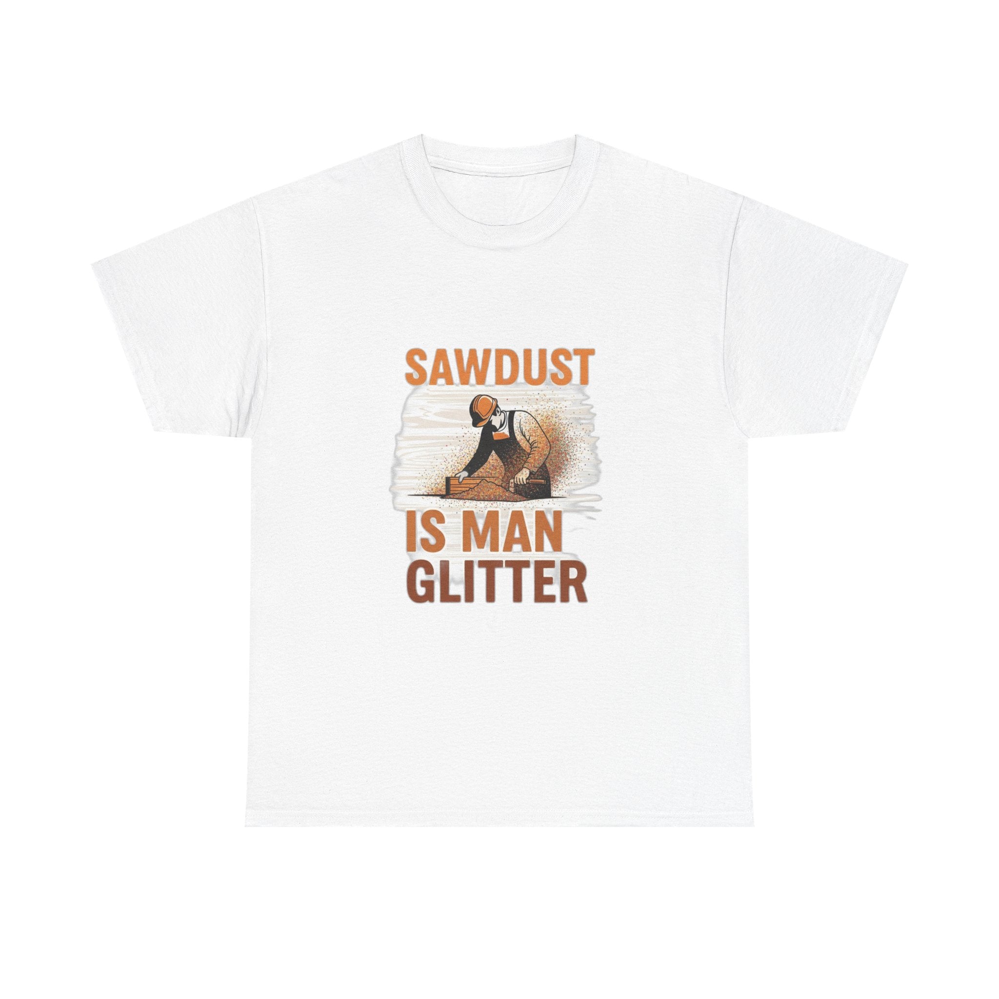 Sawdust Is Man Glitter | Funny Woodworking Carpenter T-Shirt