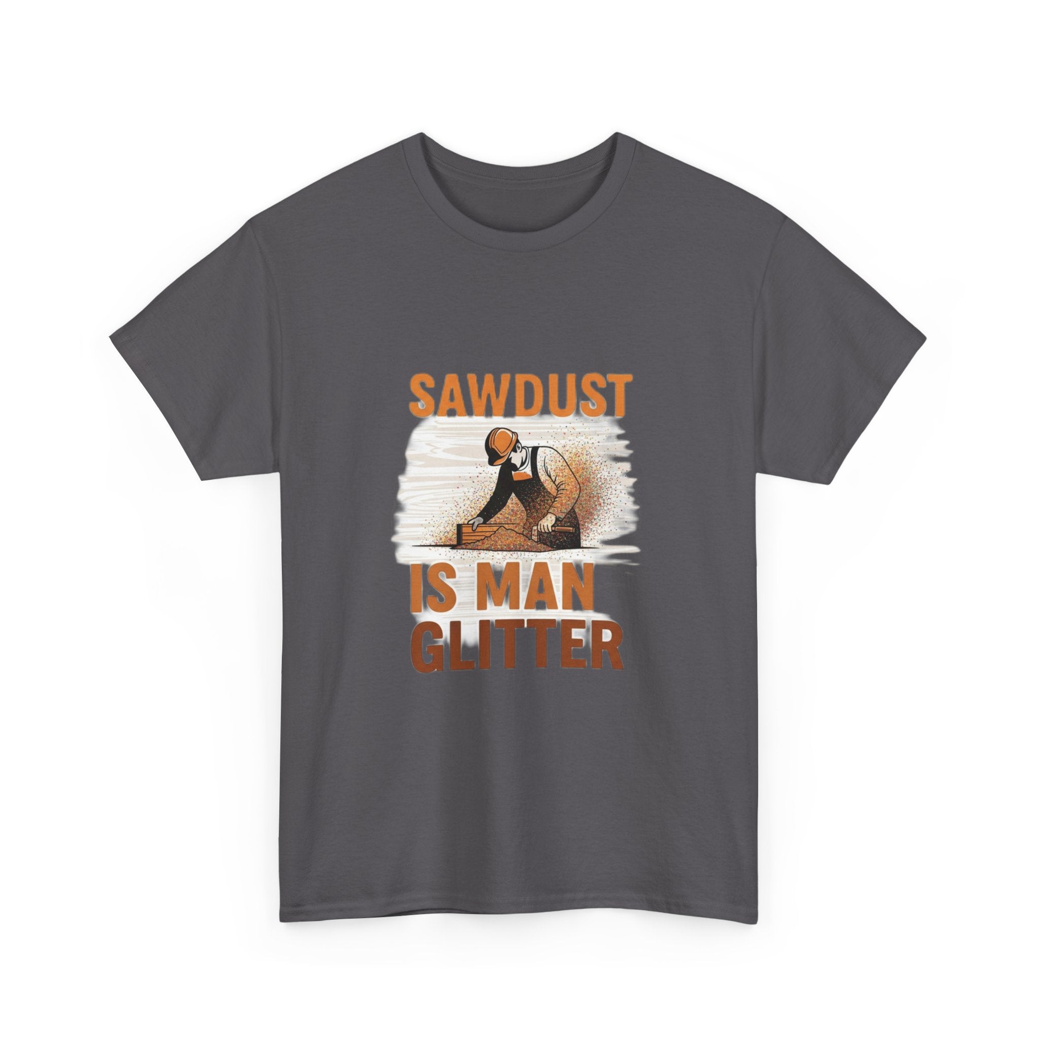Sawdust Is Man Glitter | Funny Woodworking Carpenter T-Shirt