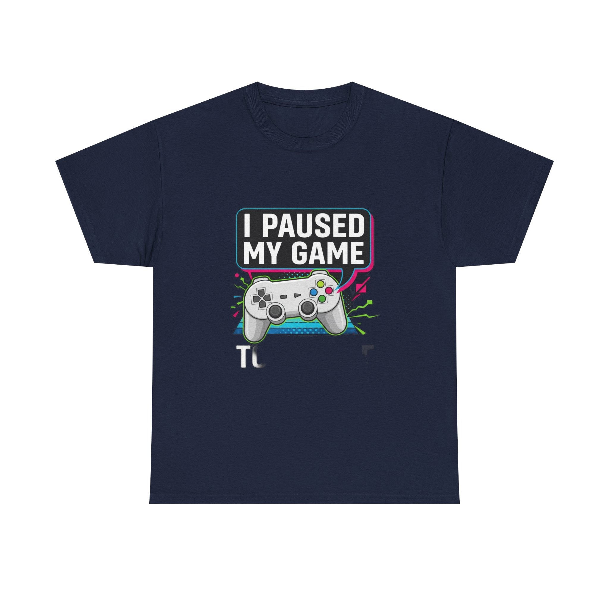 I Paused My Game To Be Here | Funny Gamer T-Shirt