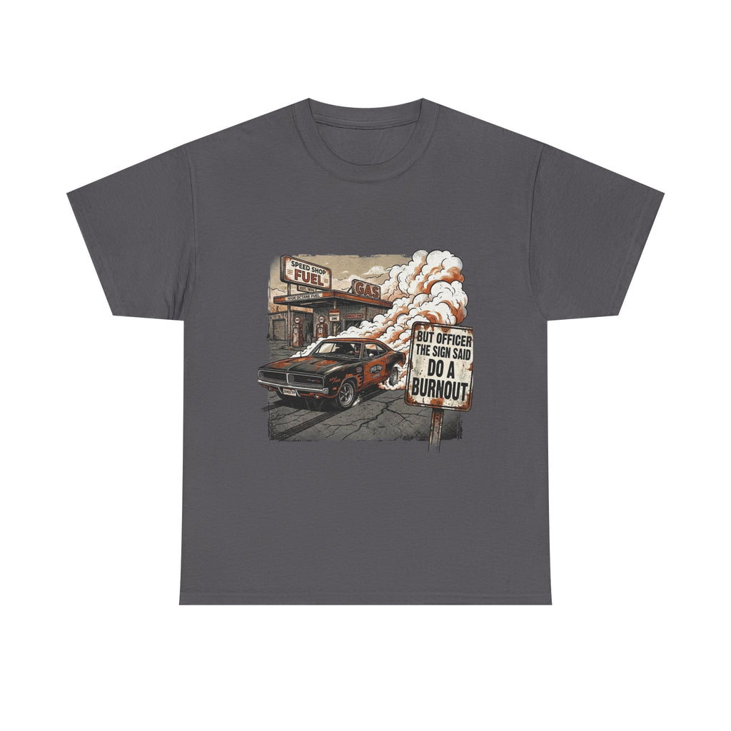 But Officer, The Sign Said Do A Burnout | Funny Car Guy T-Shirt