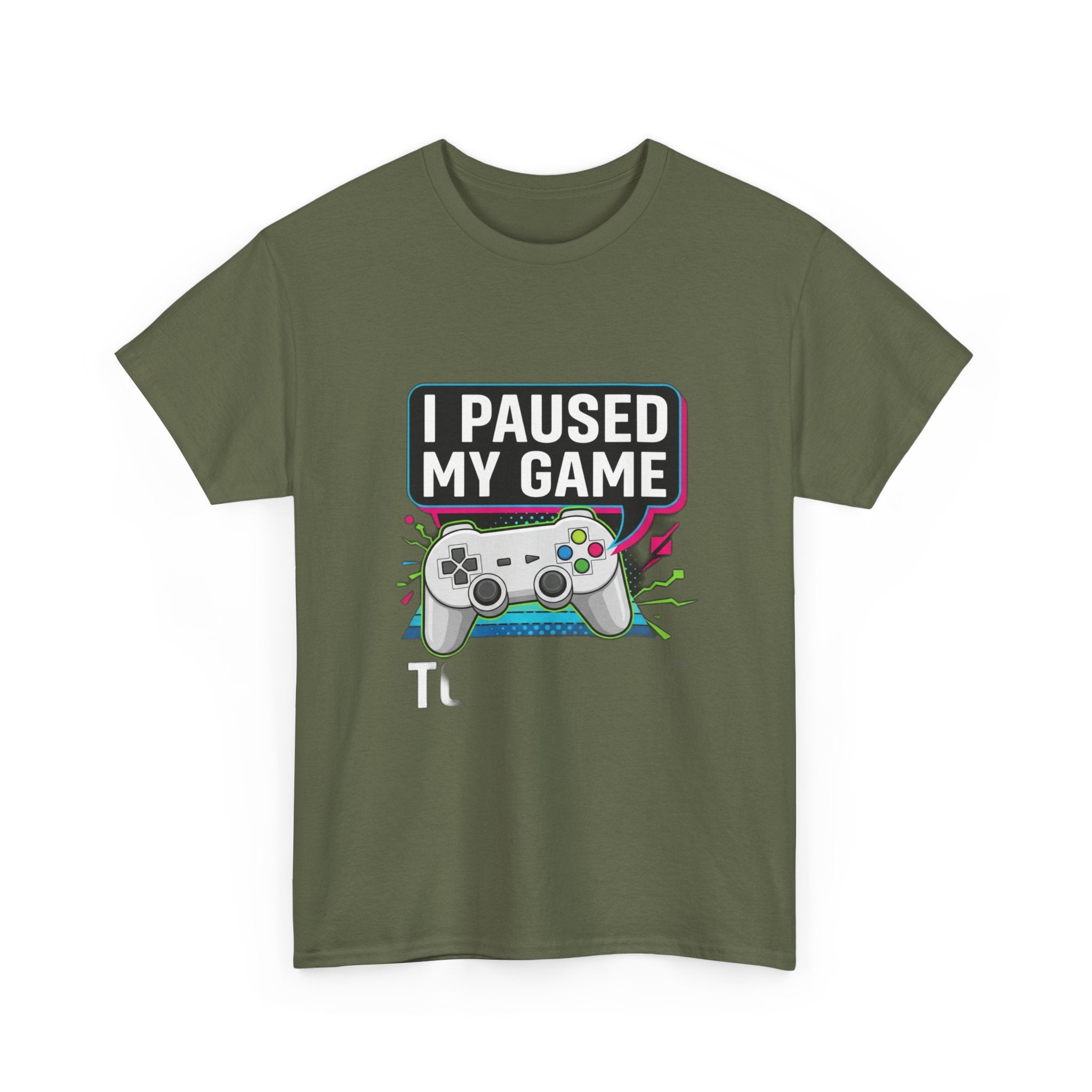 I Paused My Game To Be Here | Funny Gamer T-Shirt