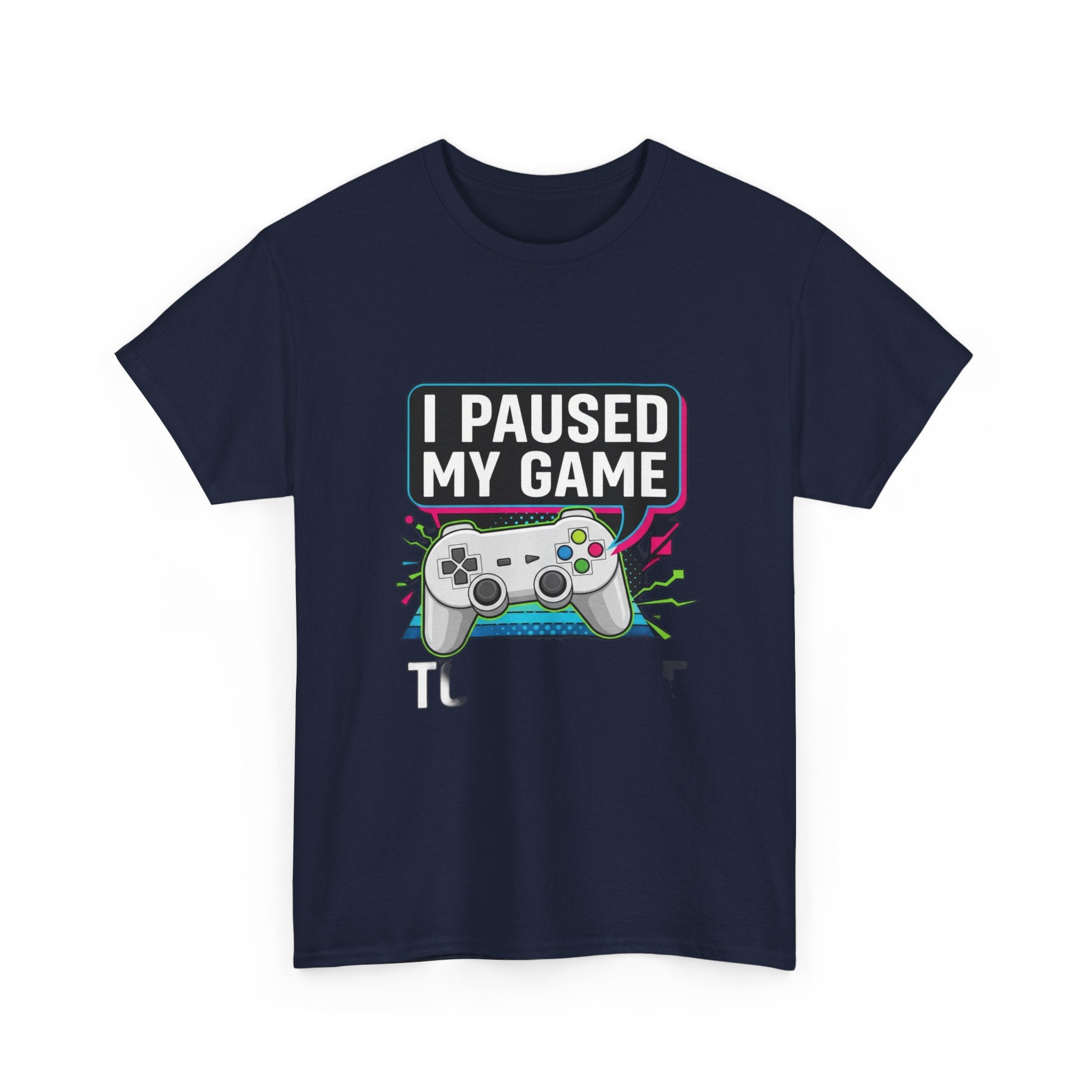 I Paused My Game To Be Here | Funny Gamer T-Shirt