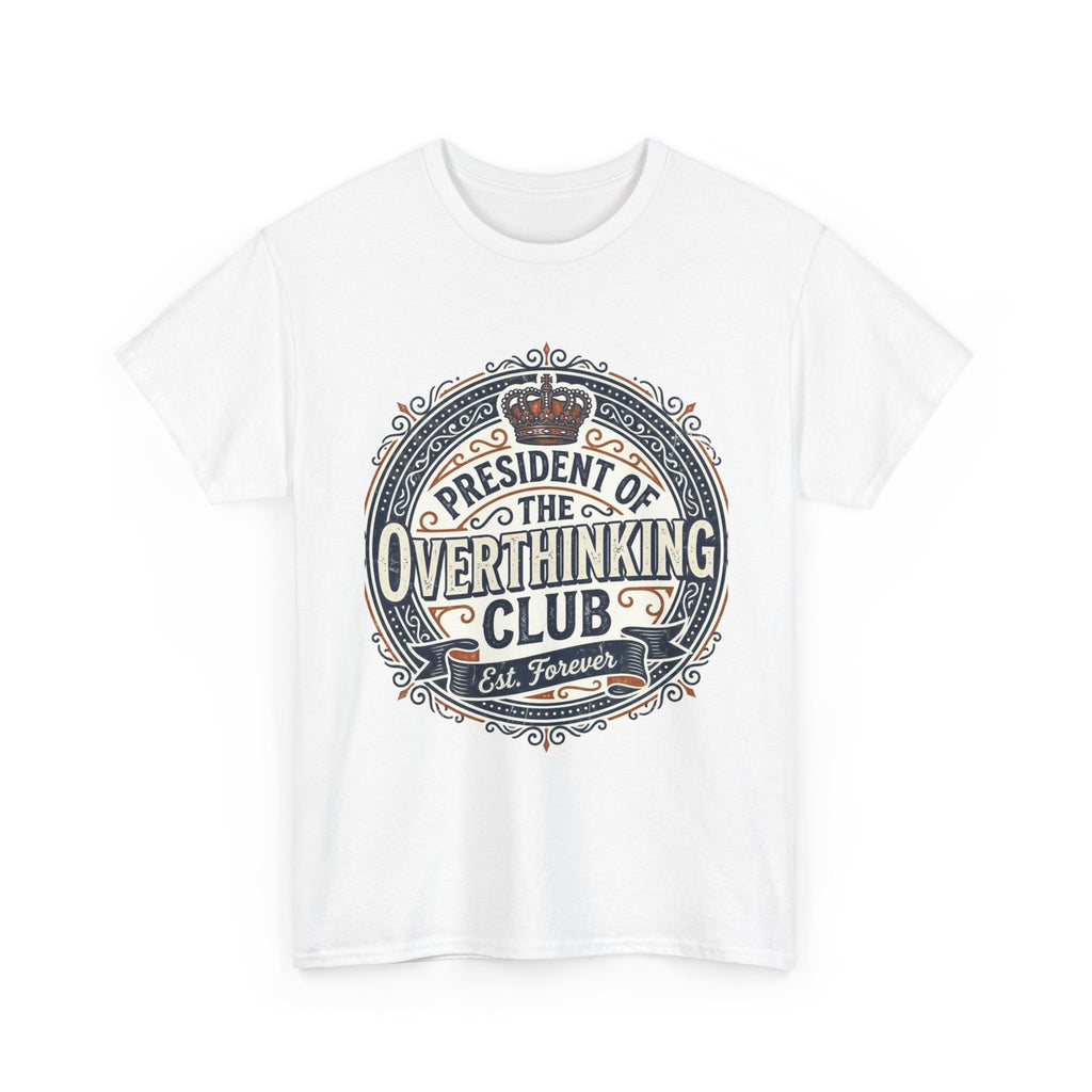 President of the Overthinking Club | Funny Anxiety Humor T-Shirt | Sarcastic Mental Health Tee