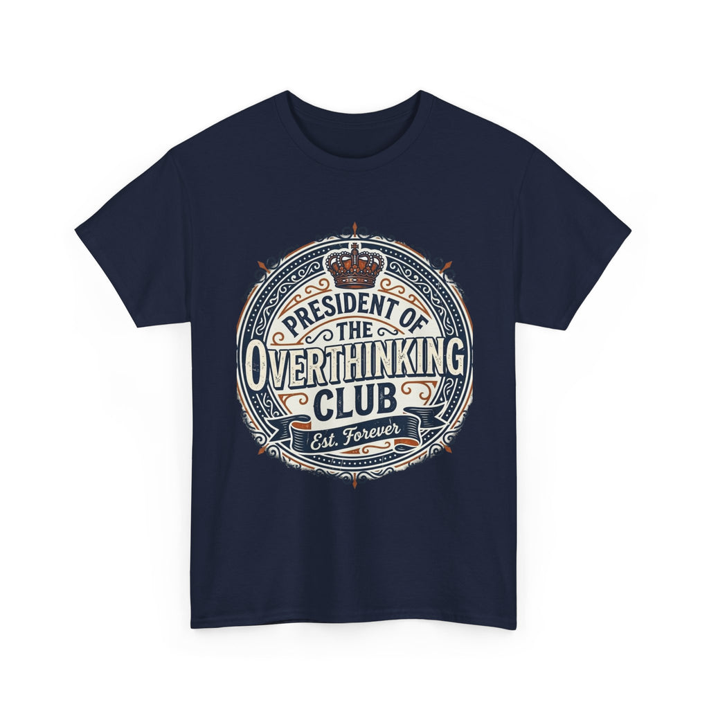 President of the Overthinking Club | Funny Anxiety Humor T-Shirt | Sarcastic Mental Health Tee