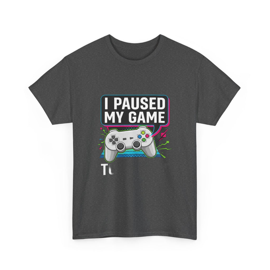 I Paused My Game To Be Here | Funny Gamer T-Shirt