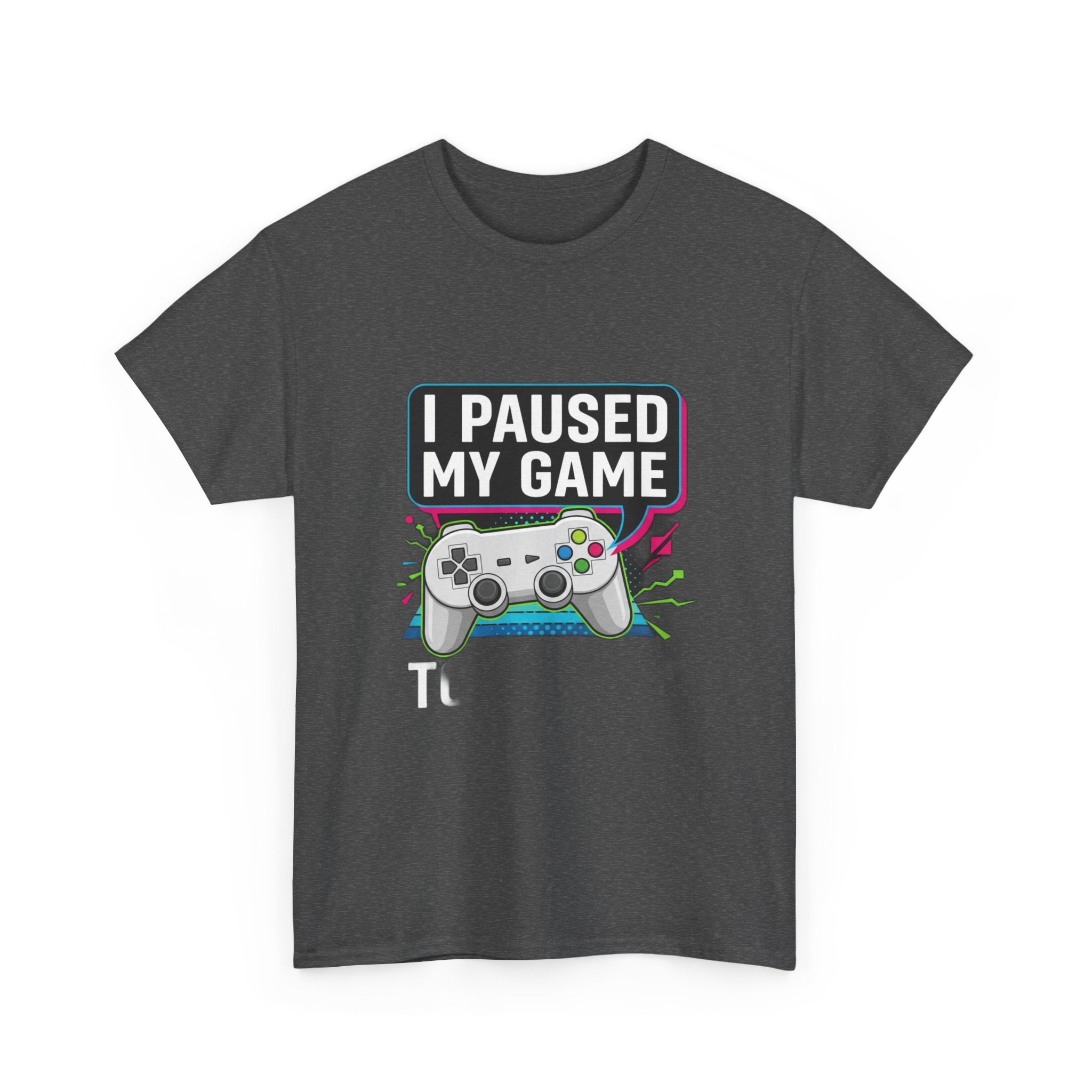 I Paused My Game To Be Here | Funny Gamer T-Shirt