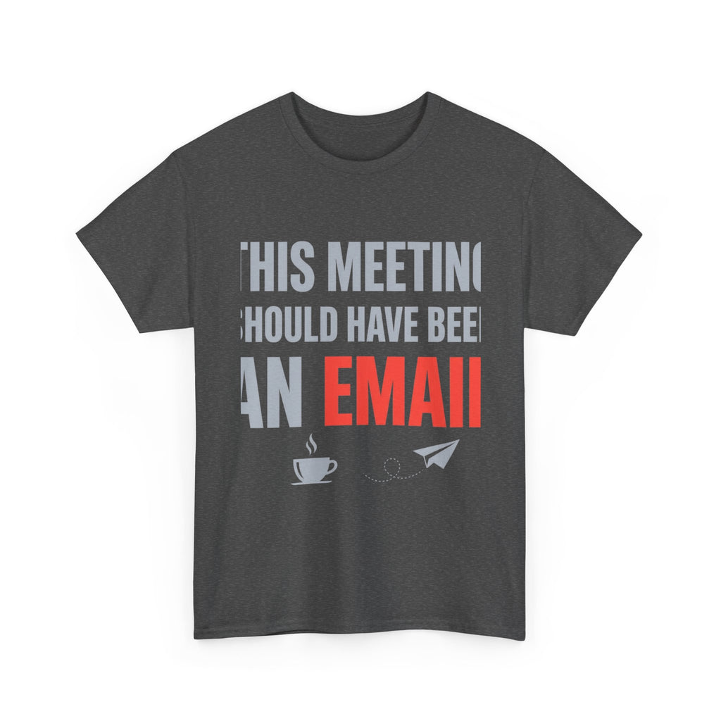 This Meeting Should Have Been an Email | Funny Office Humor T-Shirt | Corporate Sarcastic Tee