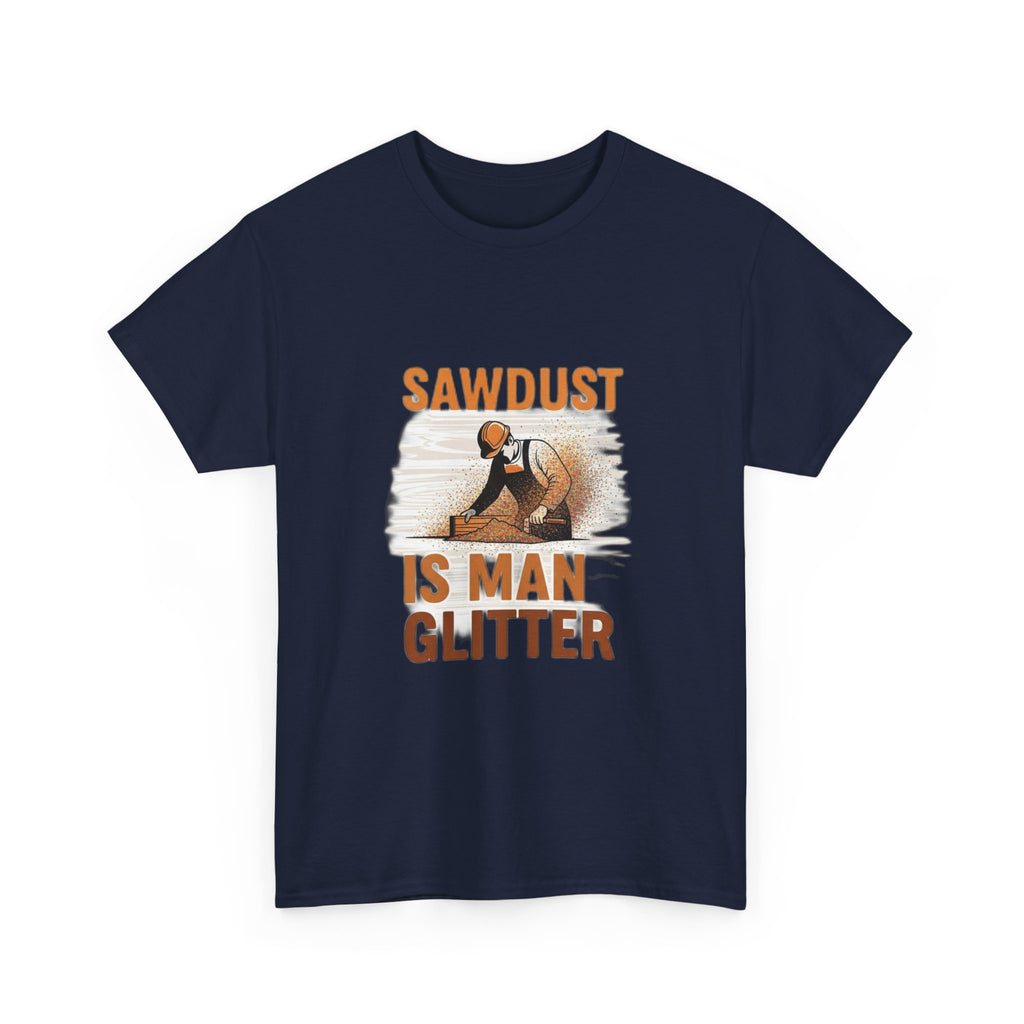Sawdust Is Man Glitter | Funny Woodworking Carpenter T-Shirt