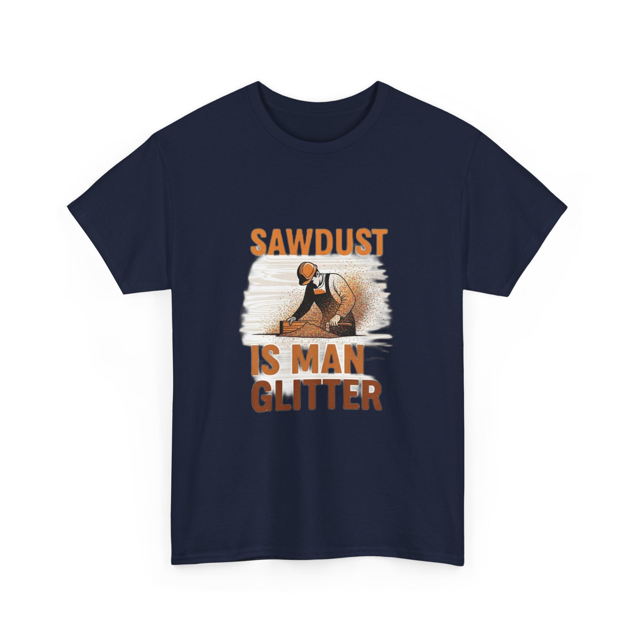 Sawdust Is Man Glitter | Funny Woodworking Carpenter T-Shirt