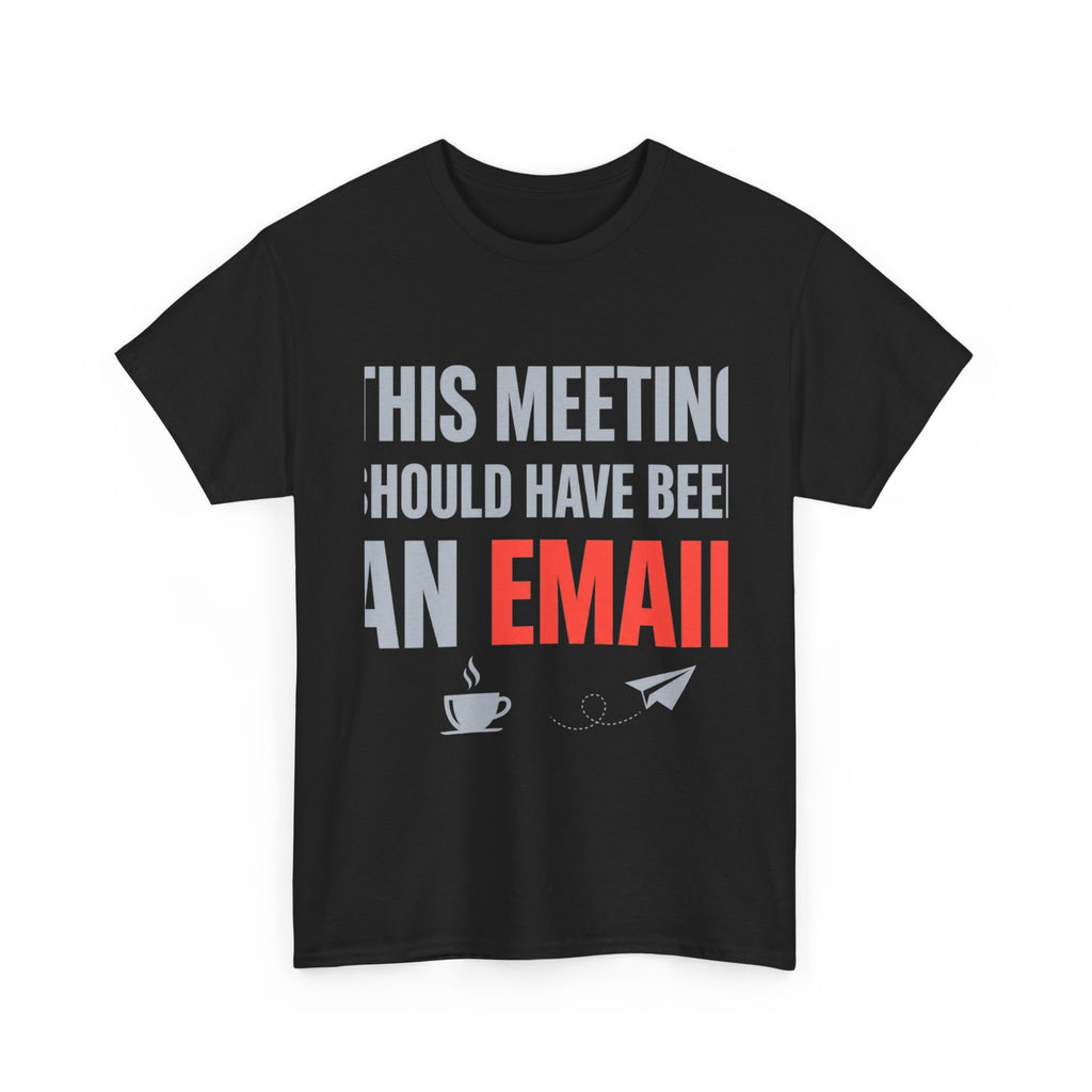 This Meeting Should Have Been an Email | Funny Office Humor T-Shirt | Corporate Sarcastic Tee