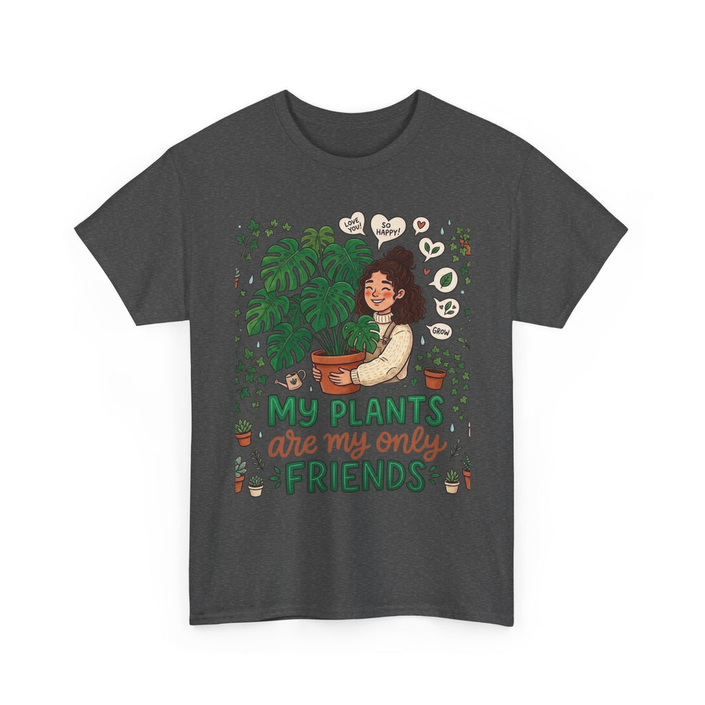 My Plants Are My Only Friends | Funny Plant Lover T-Shirt | Crazy Plant Lady Tee