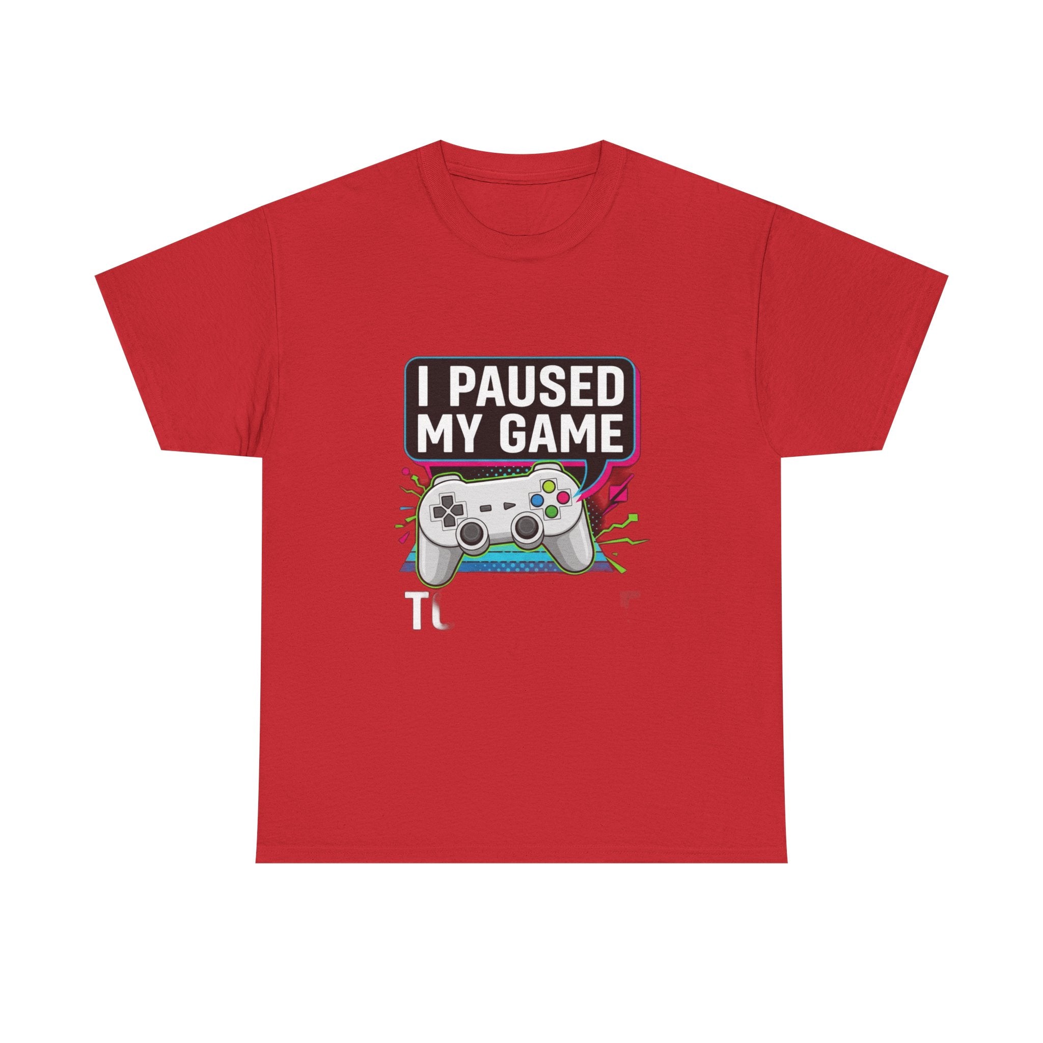 I Paused My Game To Be Here | Funny Gamer T-Shirt