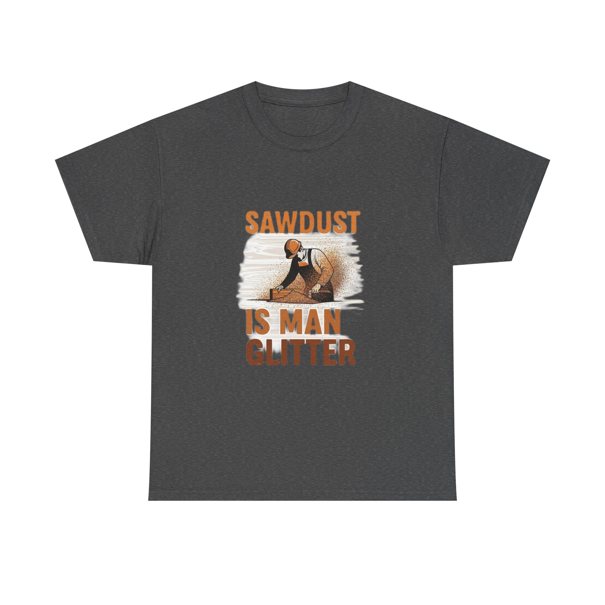 Sawdust Is Man Glitter | Funny Woodworking Carpenter T-Shirt