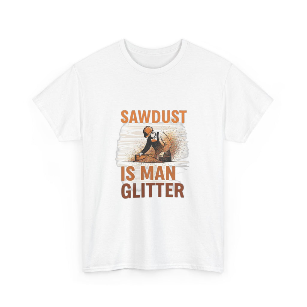 Sawdust Is Man Glitter | Funny Woodworking Carpenter T-Shirt