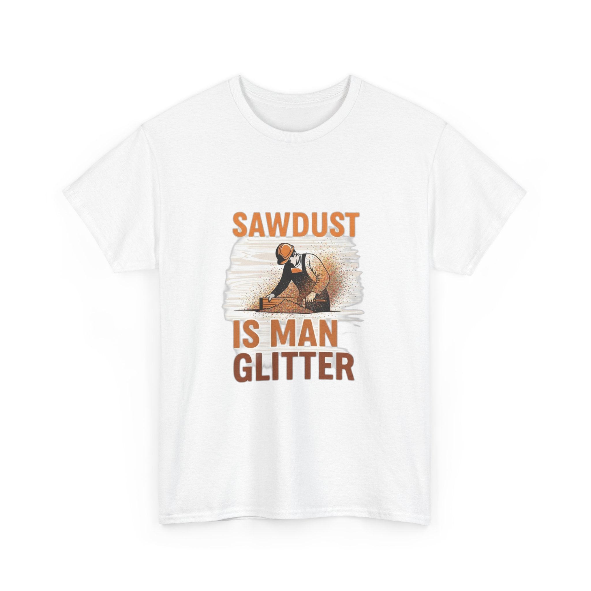 Sawdust Is Man Glitter | Funny Woodworking Carpenter T-Shirt