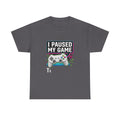 I Paused My Game To Be Here | Funny Gamer T-Shirt