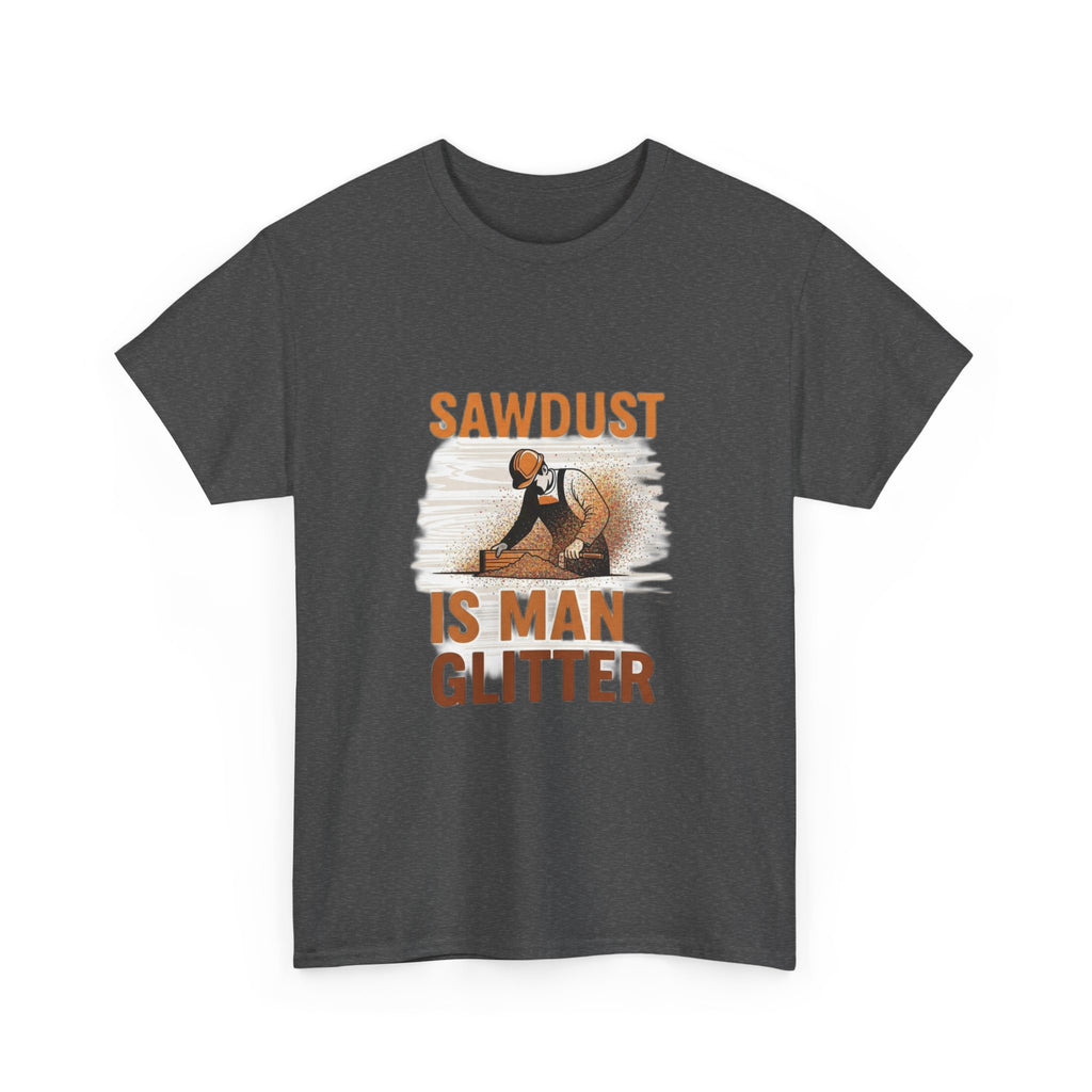 Sawdust Is Man Glitter | Funny Woodworking Carpenter T-Shirt