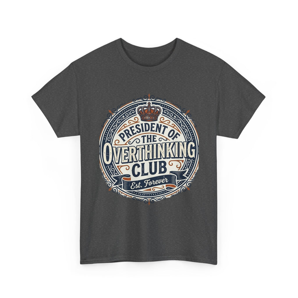 President of the Overthinking Club | Funny Anxiety Humor T-Shirt | Sarcastic Mental Health Tee