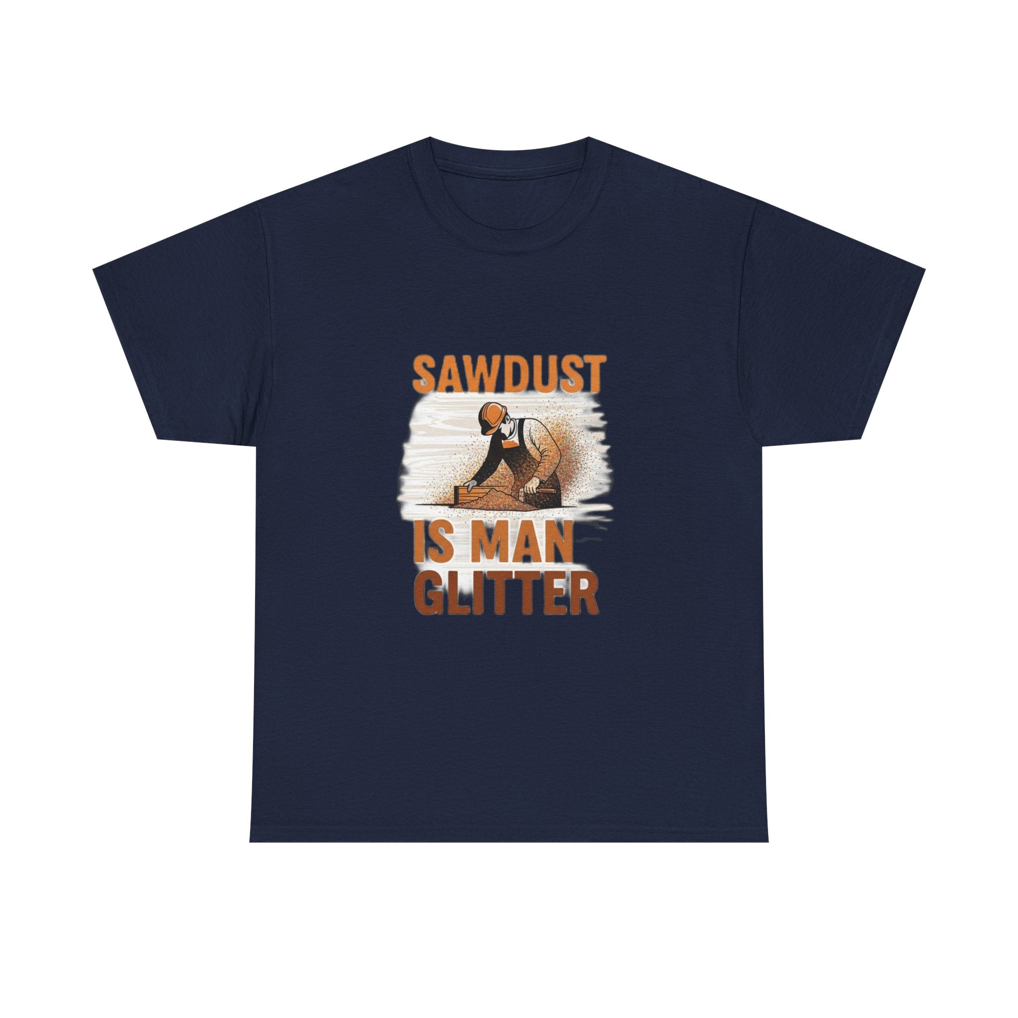 Sawdust Is Man Glitter | Funny Woodworking Carpenter T-Shirt