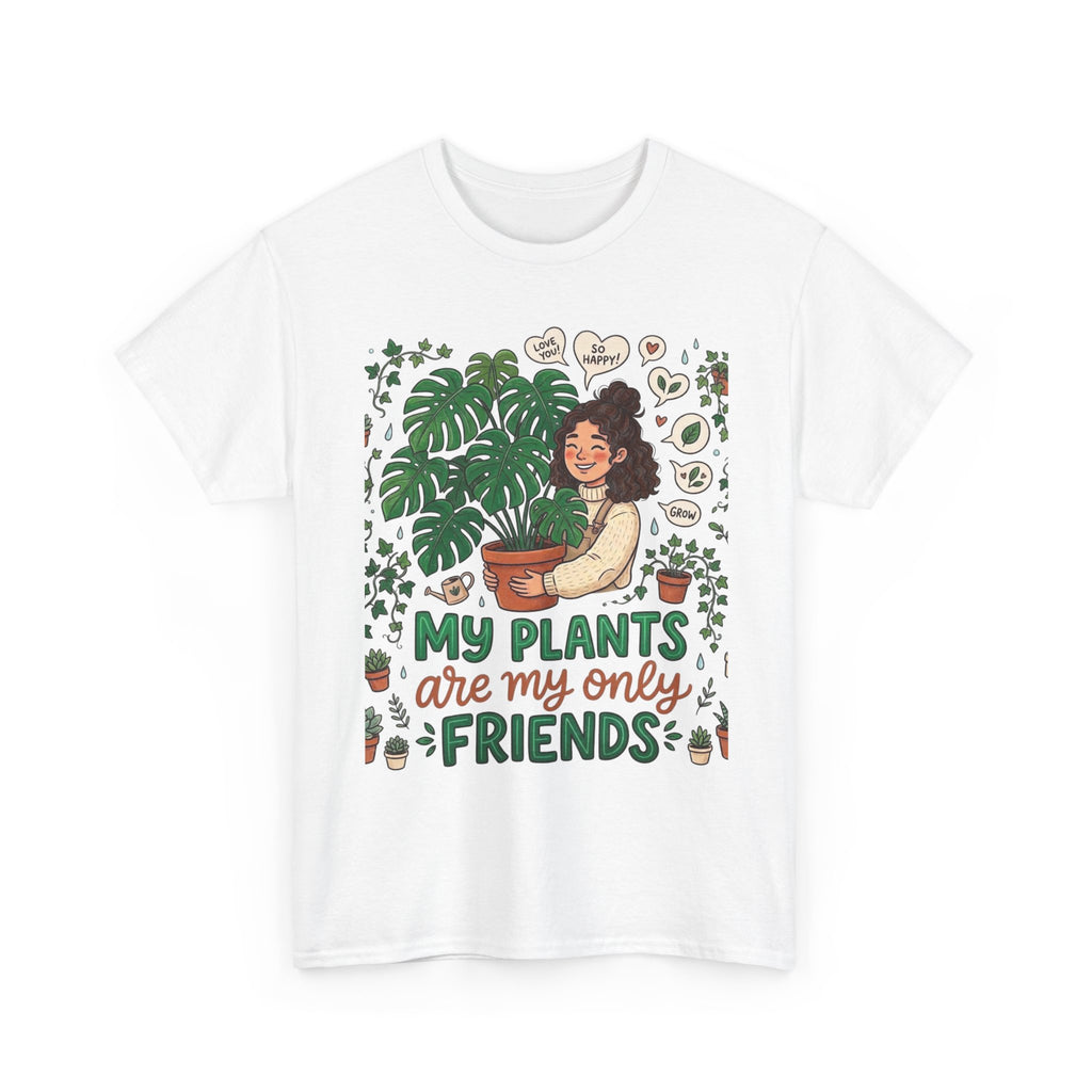 My Plants Are My Only Friends | Funny Plant Lover T-Shirt | Crazy Plant Lady Tee