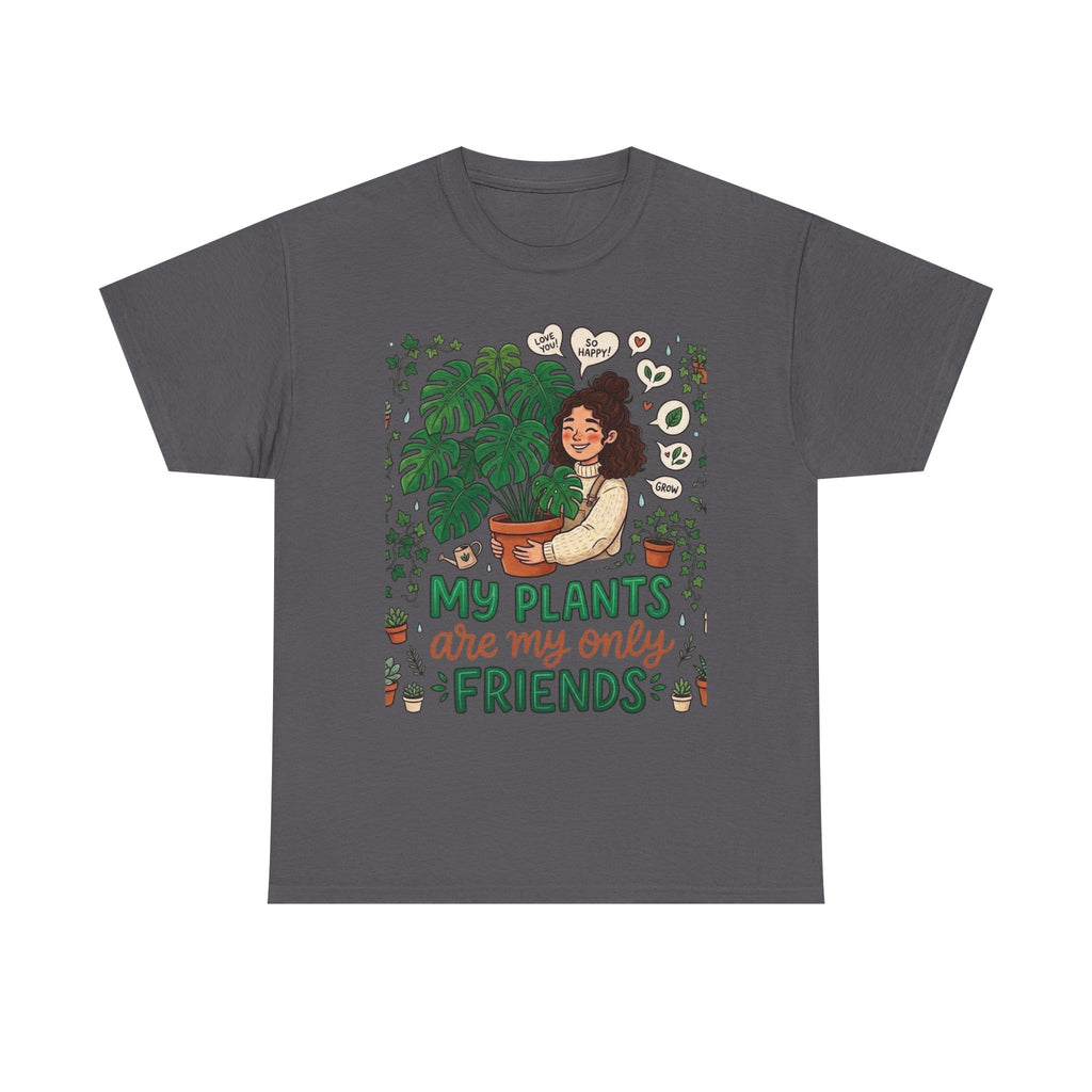 My Plants Are My Only Friends | Funny Plant Lover T-Shirt | Crazy Plant Lady Tee
