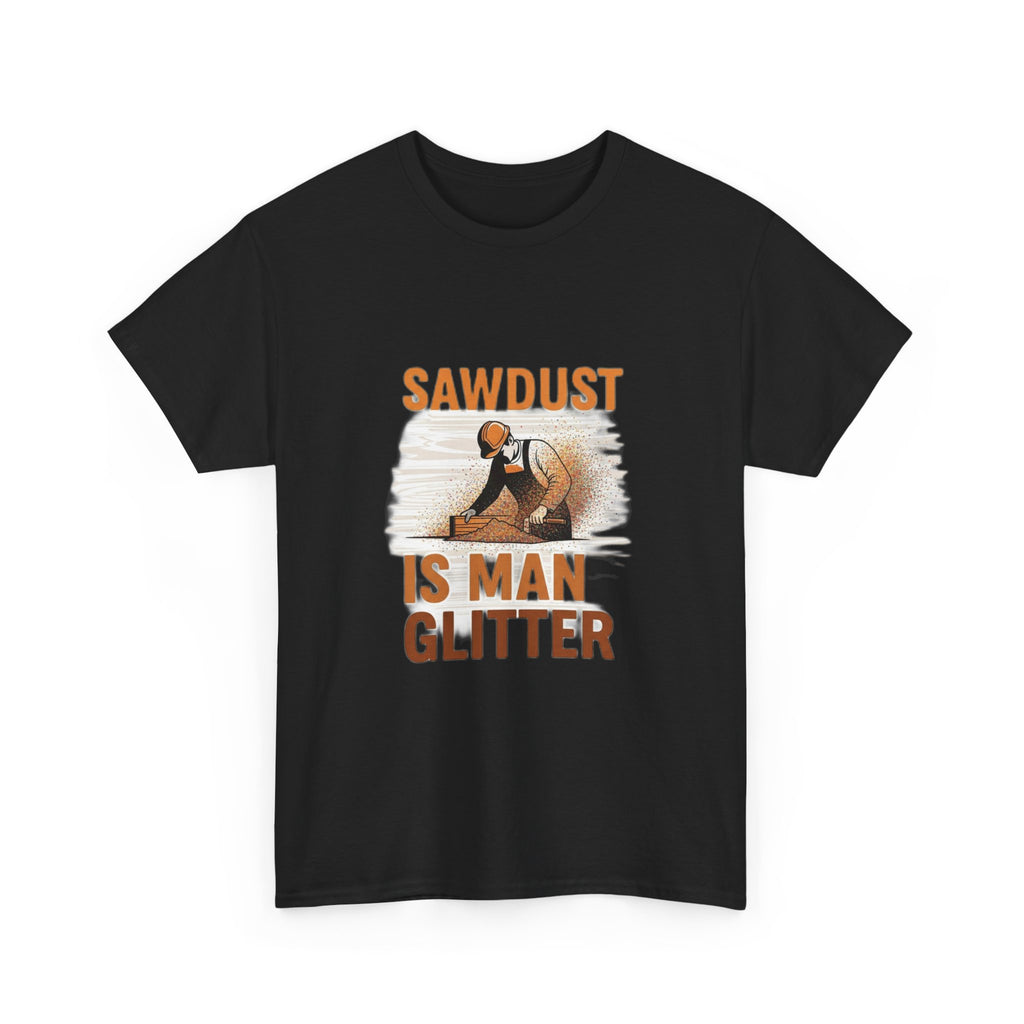 Sawdust Is Man Glitter | Funny Woodworking Carpenter T-Shirt