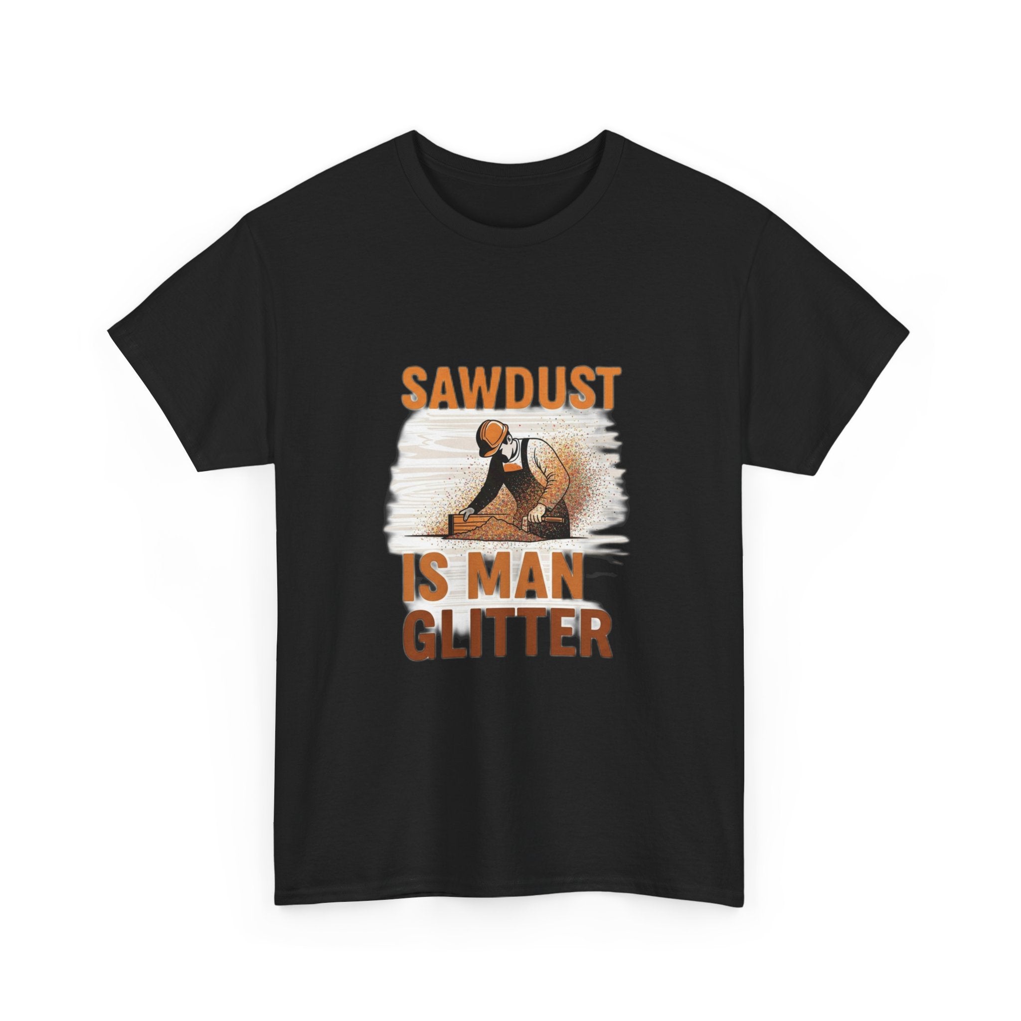 Sawdust Is Man Glitter | Funny Woodworking Carpenter T-Shirt