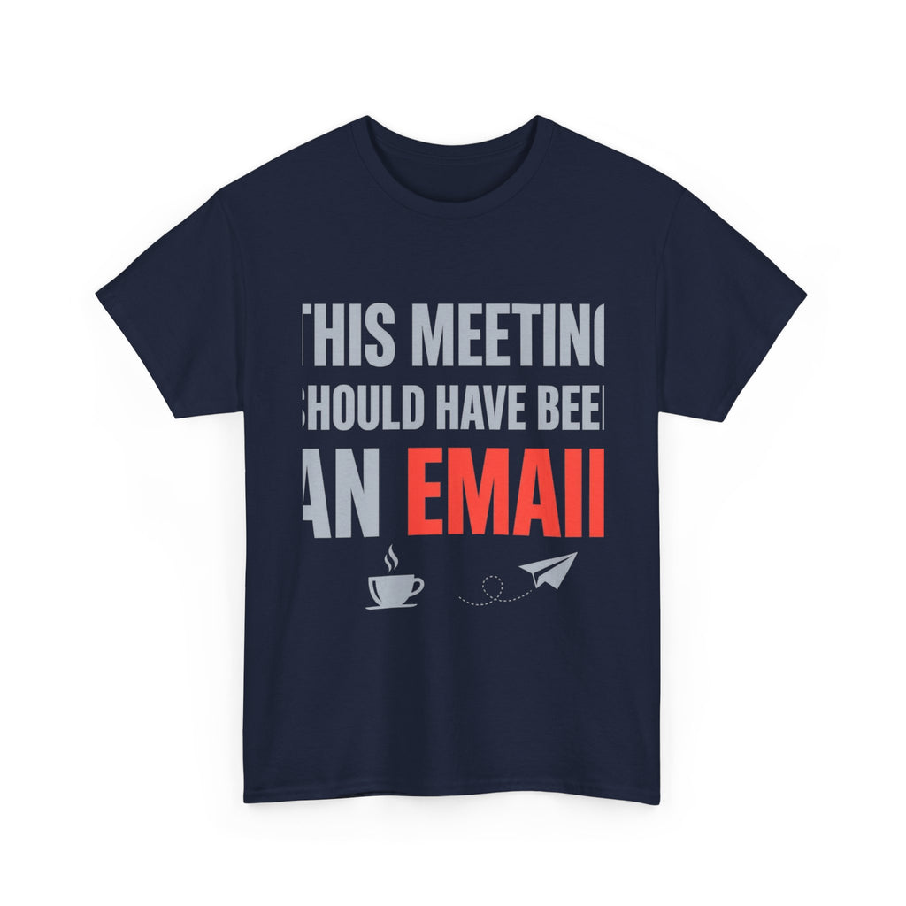 This Meeting Should Have Been an Email | Funny Office Humor T-Shirt | Corporate Sarcastic Tee