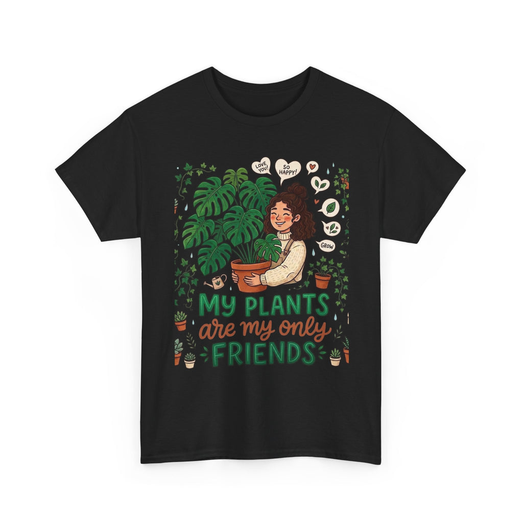 My Plants Are My Only Friends | Funny Plant Lover T-Shirt | Crazy Plant Lady Tee