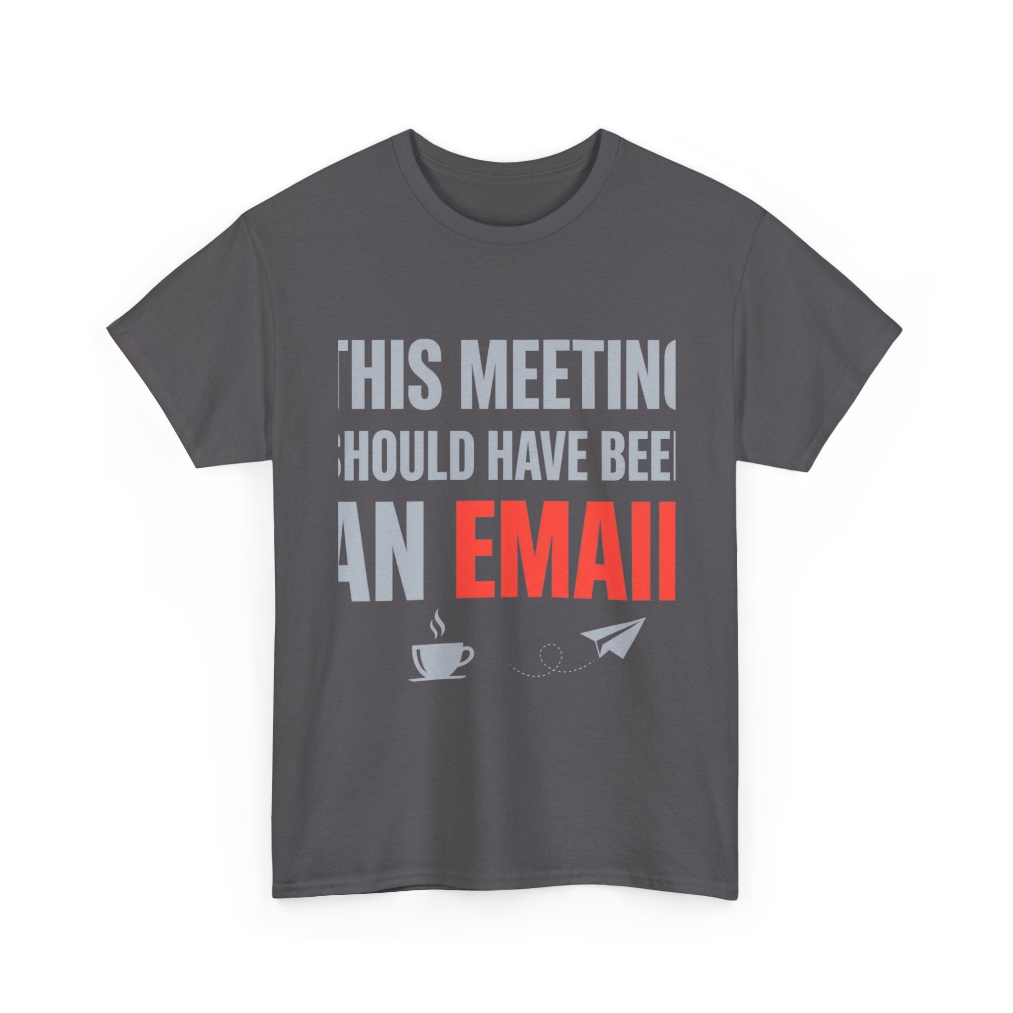 This Meeting Should Have Been an Email | Funny Office Humor T-Shirt | Corporate Sarcastic Tee